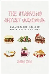 Book cover of The Starving Artist Cookbook: Illustrated Recipes for First-Time Cooks by Sara Zin