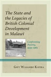 Book cover of The State and the Legacies of British Colonial Development in Malawi by Gift Wasambo Kayira