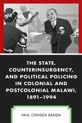 Book cover of The State, Counterinsurgency, and Political Policing in Colonial and Postcolonial Malawi, 1891-1994 by Paul Chiudza Banda
