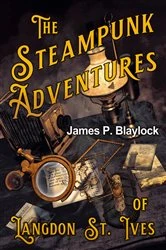 Book cover of The Steampunk Adventures of Langdon St. Ives by James P. Blaylock