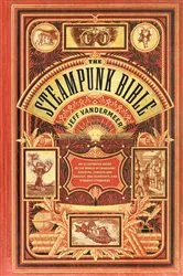 Book cover of The Steampunk Bible by Jeff VanderMeer