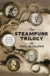 Book cover of The Steampunk Trilogy by Paul Di Filippo