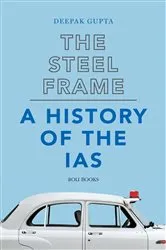Book cover of The Steel Frame: A History of the IAS by Deepak Gupta