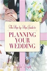 Book cover of The Step by Step Guide to Planning Your Wedding by Lynda Wright