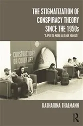 Book cover of The Stigmatization of Conspiracy Theory since the 1950s by Katharina Thalmann