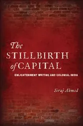 Book cover of The Stillbirth of Capital by Siraj Ahmed