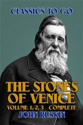 Book cover of The Stones of Venice, Volume 1, 2, 3 Complete by John Ruskin