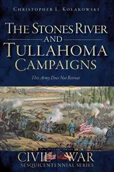 Book cover of The Stones River and Tullahoma Campaigns: This Army Does Not Retreat by Christopher L. Kolakowski