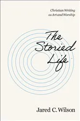 Book cover of The Storied Life by Jared C. Wilson