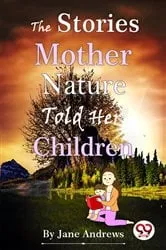 Book cover of The Stories Mother Nature Told Her Children by Jane Andrews