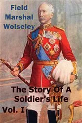 Book cover of The Story Of A Soldier’s Life Vol. I by Field Marshal Viscount Garnet Wolseley