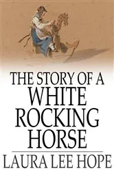 Book cover of The Story of a White Rocking Horse by Laura Lee Hope