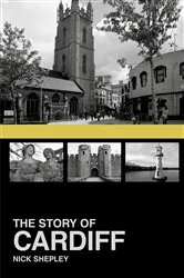 Book cover of The Story of Cardiff by Nick Shepley