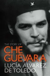 Book cover of The Story of Che Guevara by Lucía Álvarez de Toledo