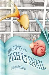 Book cover of The Story of Fish and Snail by Deborah Freedman