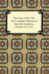 Book cover of The Story of My Life (The Complete Memoirs of Giacomo Casanova, Volume 11 of 12) by Giacomo Casanova