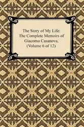Book cover of The Story of My Life (The Complete Memoirs of Giacomo Casanova, Volume 6 of 12) by Giacomo Casanova