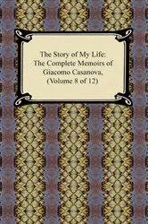 Book cover of The Story of My Life (The Complete Memoirs of Giacomo Casanova, Volume 8 of 12) by Giacomo Casanova