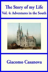Book cover of The Story of My Life Volume 4: Adventures in the South by Giacomo Casanova
