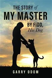 Book cover of The Story of My Master by Fido, His Dog by Garry Odom