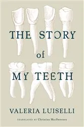 Book cover of The Story of My Teeth by Valeria Luiselli