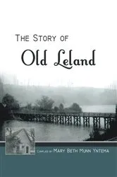 Book cover of The Story of Old Leland by Mary Beth Munn Yntema