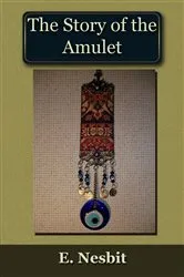 Book cover of The Story of the Amulet (2nd ed.) by Edith Nesbit
