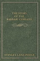 Book cover of The Story of the Barbary Corsairs by Stanley Lane-Poole