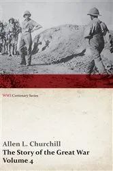 Book cover of The Story of the Great War, Volume 4 - Champagne, Artois, Grodno Fall of Nish, Caucasus, Mesopotamia, Development of Air Strategy â€¢ United States and the War (WWI Centenary Series) by Allen L. Churchill