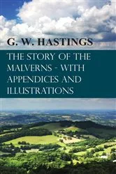 Book cover of The Story of the Malverns - With Appendices and Illustrations by G. W. Hastings