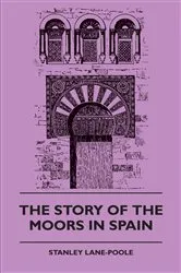 Book cover of The Story of the Moors in Spain by Stanley Lane-Pool