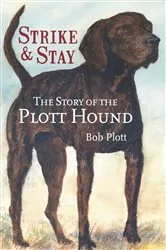 Book cover of The Story of the Plott Hound: Strike & Stay by Bob Plott