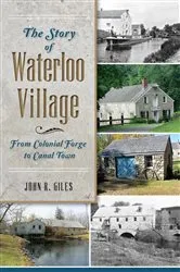 Book cover of The Story of Waterloo Village: From Colonial Forge to Canal Town by John R. Giles