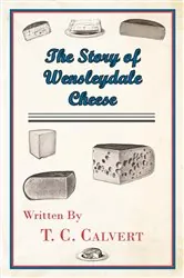 Book cover of The Story of Wensleydale Cheese by T. C. Calvert