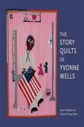 Book cover of The Story Quilts of Yvonne Wells by Stacy I. Morgan