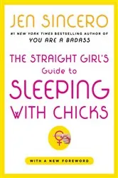 Book cover of The Straight Girl's Guide to Sleeping with Chicks by Jen Sincero