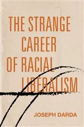 Book cover of The Strange Career of Racial Liberalism by Joseph Darda