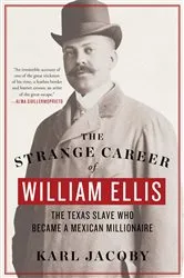 Book cover of The Strange Career of William Ellis: The Texas Slave Who Became a Mexican Millionaire by Karl Jacoby