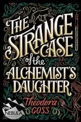Book cover of The Strange Case of the Alchemist's Daughter by Theodora Goss
