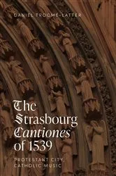Book cover of The Strasbourg Cantiones of 1539: Protestant City, Catholic Music by Daniel Trocmé-Latter