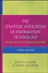 Book cover of The Strategic Application of Information Technology in Health Care Organizations (3rd ed.) by John P. Glaser