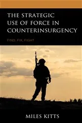 Book cover of The Strategic Use of Force in Counterinsurgency by Miles Kitts