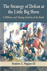 Book cover of The Strategy of Defeat at the Little Big Horn by Frederic C. III Wagner