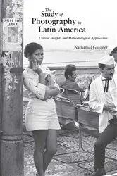 Book cover of The Study of Photography in Latin America by Nathanial Gardner