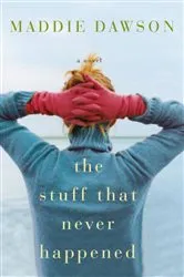 Book cover of The Stuff That Never Happened by Maddie Dawson