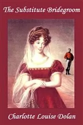 Book cover of The Substitute Bridegroom by Charlotte Louise Dolan