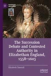 Book cover of The Succession Debate and Contested Authority in Elizabethan England, 1558-1603 by Elizabeth Tunstall
