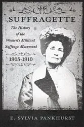 Book cover of The Suffragette - The History of The Women's Militant Suffrage Movement - 1905-1910 by E. Sylvia Pankhurst