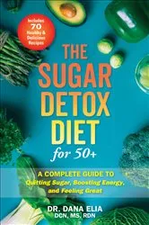 Book cover of The Sugar Detox Diet for 50+ by Dana Elia