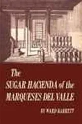 Book cover of The Sugar Hacienda of the Marqueses Del Valle by Ward J. Barrett